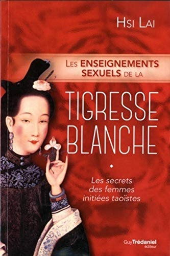 Les enseignements sexuels de la tigresse blanche : les secrets des femmes initiées taoïstes