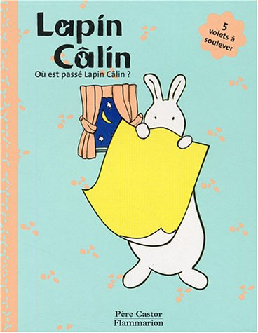 Lapin Câlin. Vol. 2004. Où est passé Lapin Câlin ? : 5 volets à soulever