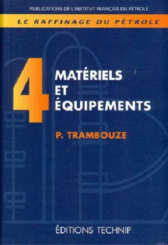 Le raffinage du pétrole. Vol. 4. Matériels et équipements
