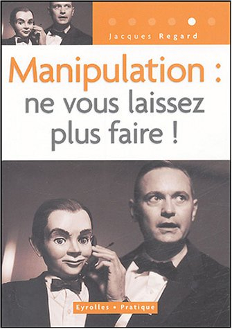 Manipulation : ne vous laissez plus faire !