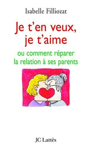 Je t'en veux, je t'aime ou comment réparer la relation à ses parents