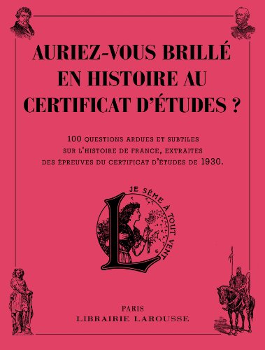Auriez-vous brillé en histoire au certificat d'études ? : 100 questions ardues et subtiles sur l'his