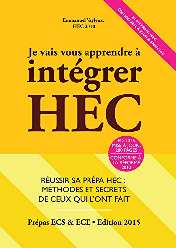 Je vais vous apprendre à intégrer HEC : réussir sa prépa HEC, méthodes & secrets de ceux qui l'ont f