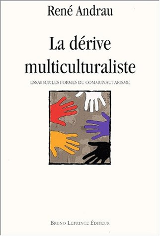 La dérive multiculturaliste : essai sur les formes de communautarisme