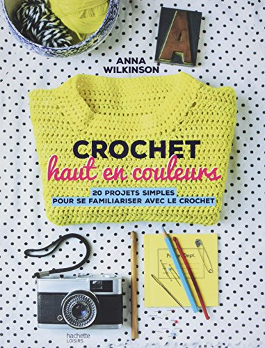 Crochet haut en couleurs : 20 projets simples pour se familiariser avec le crochet