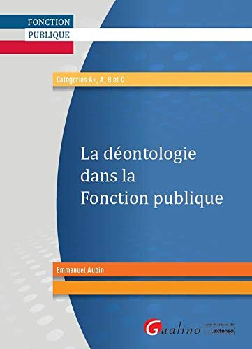 La déontologie dans la fonction publique : catégories A+, A, B et C