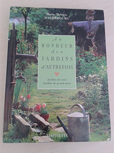 Au bonheur des jardins d'autrefois : jardins de curés, jardins de grand-mères