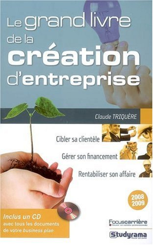 Le grand livre de la création d'entreprise : cibler sa clientèle, gérer son financement, rentabilise
