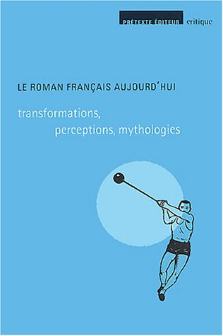 Le roman français aujourd'hui : transformations, perceptions, mythologies