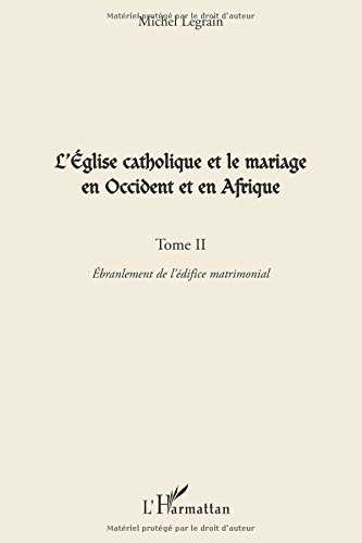 L'Eglise catholique et le mariage en Occident et en Afrique. Vol. 2. L'ébranlement de l'édifice matr