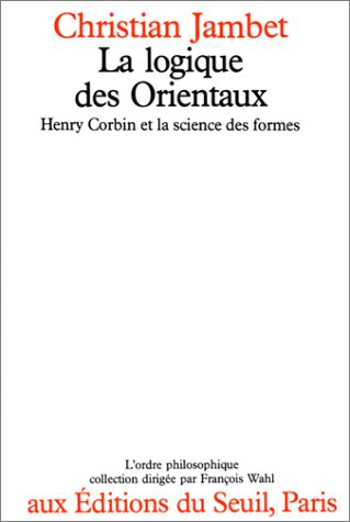 La Logique des Orientaux : Henry Corbin et la science des formes