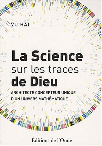La science sur les traces de Dieu : architecte concepteur unique d'un univers mathématique