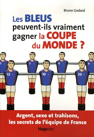 Les Bleus peuvent-ils vraiment gagner la Coupe du monde ? : argent, sexe et trahisons, les secrets d