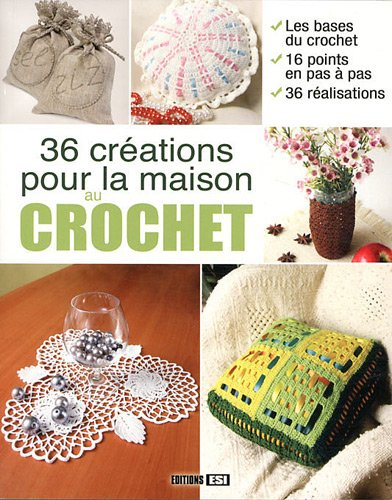 36 créations pour la maison au crochet : les bases du crochet, 16 points en pas à pas, 36 réalisatio