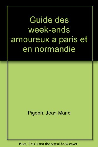 Guide des week-ends amoureux : Paris, Ile-de-France, Normandie