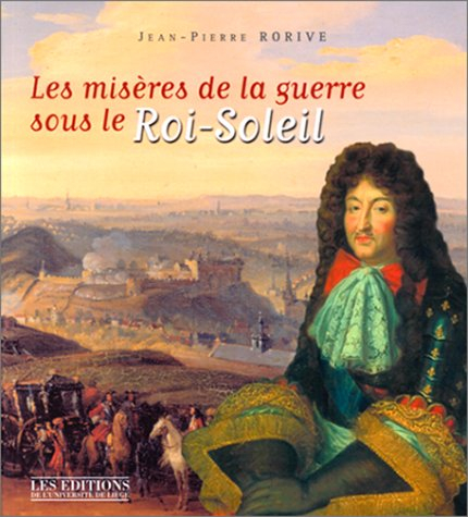 Les misères de la guerre sous le Roi-Soleil : les populations de Huy, de Hesbaye et du Condroz dans 