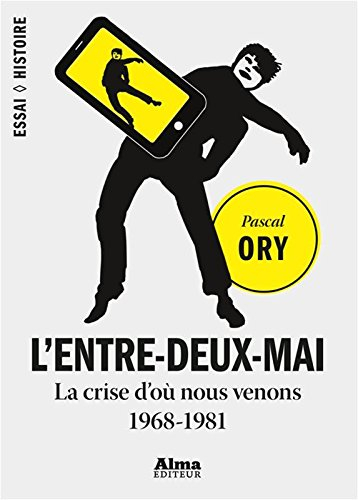 L'entre-deux-mai : la crise d'où nous venons, 1968-1981