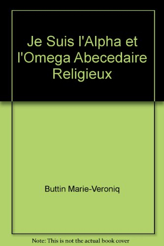 Je suis l'alpha & l'oméga : abécédaire religieux