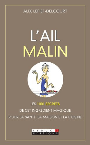 L'ail malin : les 1.001 secrets de cet ingrédient magique pour la santé, la maison et la cuisine