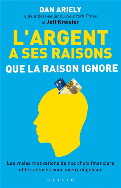 L'argent a ses raisons que la raison ignore : les vraies motivations de nos choix financiers et les 