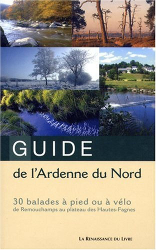 Guide de l'Ardenne du Nord : 30 balades à pied ou à vélo de Remouchamps au plateau des Hautes-Fagnes