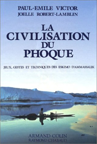 La Civilisation du phoque. Vol. 1. Jeux, gestes et techniques des Eskimaux d'Ammassalik