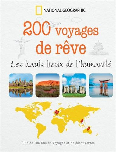200 voyages de rêve : les hauts lieux de l'humanité