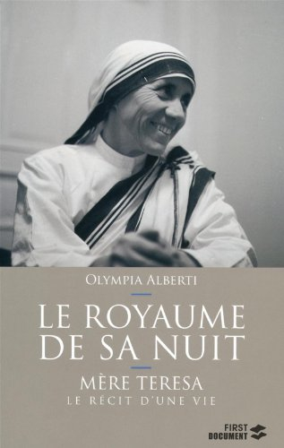 Le royaume de sa nuit : Mère Teresa, le récit d'une vie