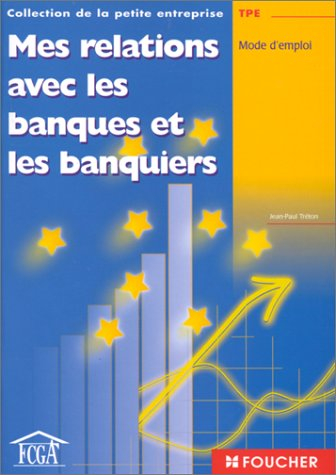 Mes relations avec les banques et les banquiers : mode d'emploi