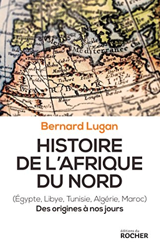 Histoire de l'Afrique du Nord : Egypte, Libye, Tunisie, Algérie, Maroc : des origines à nos jours
