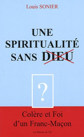 Une spiritualité sans Dieu : colère et foi d'un franc-maçon