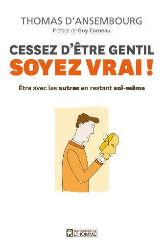 Cessez d'être gentil, soyez vrai! : être avec les autres en restant soi-même