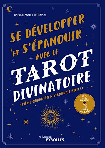 Se développer et s'épanouir avec le tarot divinatoire : même quand on n'y connaît rien ! : 52 exerci