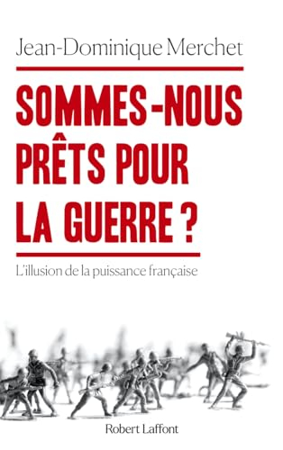 Sommes-nous prêts pour la guerre ? : l'illusion de la puissance française