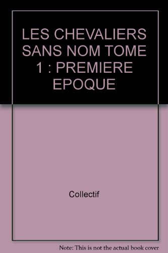 Les chevaliers sans nom. Vol. 1. Première époque