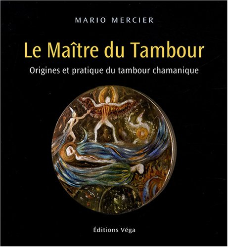 Le maître du tambour : origines et pratique du tambour chamanique