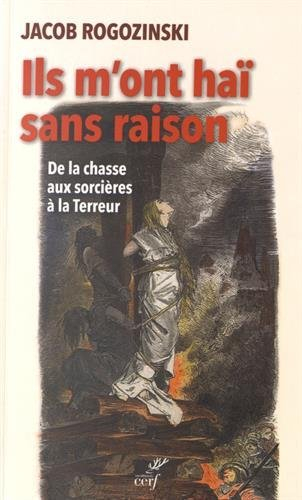 Ils m'ont haï sans raison : de la chasse aux sorcières à la Terreur