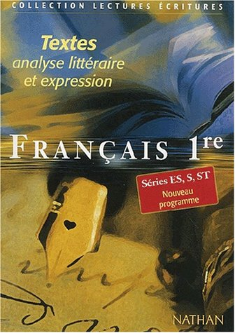 Français 1re : textes, analyse littéraire et expression : séries ES, S, ST