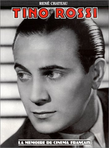 Tino Rossi : le tenor à la voix d'or, ses vingt années de cinéma (1933-1953)