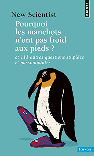 Pourquoi les manchots n'ont pas froid aux pieds ? : et 111 autres questions stupides et passionnante