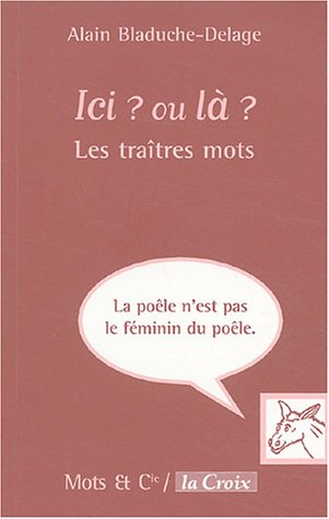 Ici ? ou là ? : les traîtres mots