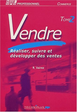 Vendre, bac pro, commerce. Vol. 2. Réaliser, suivre et développer des ventes