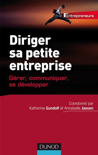Diriger sa petite entreprise : gérer, communiquer, se développer
