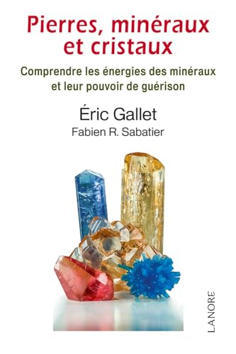 Pierres, minéraux et cristaux : comprendre les énergies des minéraux et leur pouvoir de guérison