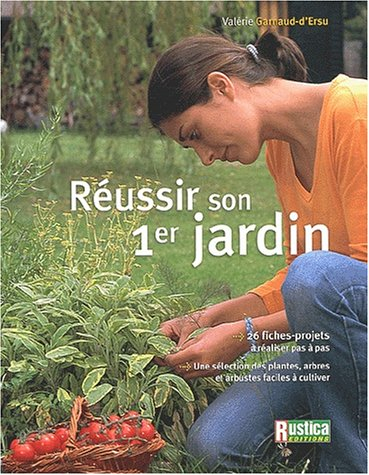 Réussir son premier jardin : 26 fiches projets à réaliser pas à pas, une sélection des plantes, arbr