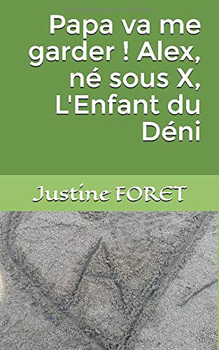 Papa va me garder ! Alex, né sous X, L'Enfant du Déni