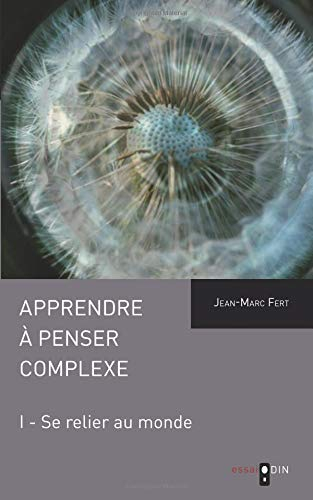 Apprendre à penser complexe. Vol. 1. Se relier au monde