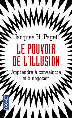 Le pouvoir de l'illusion : apprendre à convaincre et à négocier