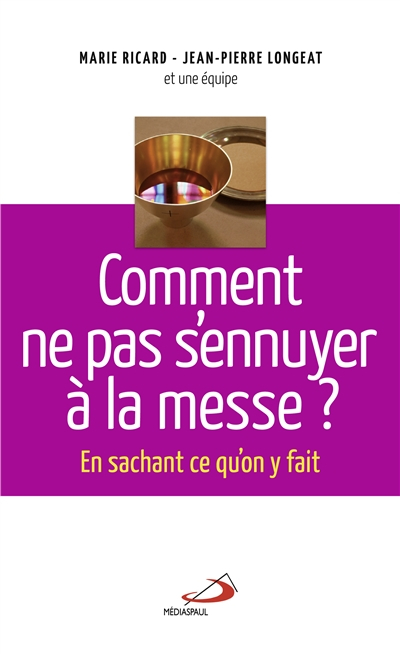 Comment ne pas s'ennuyer à la messe ? : en sachant ce qu'on y fait...