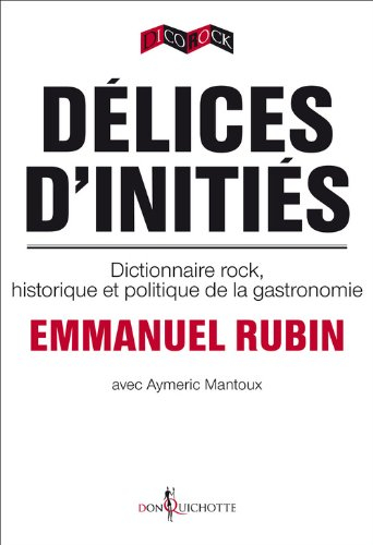 Délices d'initiés : dictionnaire rock, historique et politique de la gastronomie